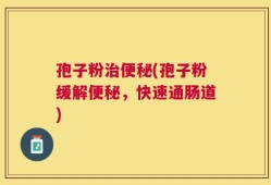 孢子粉治便秘(孢子粉缓解便秘，快速通肠道)
