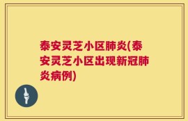泰安灵芝小区肺炎(泰安灵芝小区出现新冠肺炎病例)