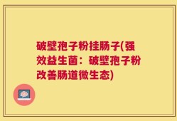 破壁孢子粉挂肠子(强效益生菌：破壁孢子粉改善肠道微生态)