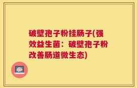 破壁孢子粉挂肠子(强效益生菌：破壁孢子粉改善肠道微生态)