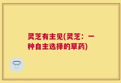 灵芝有主见(灵芝：一种自主选择的草药)