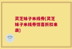 灵芝妹子米线券(灵芝妹子米线券惊喜折扣来袭)