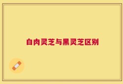 白肉灵芝与黑灵芝区别