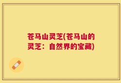 苍马山灵芝(苍马山的灵芝：自然界的宝藏)