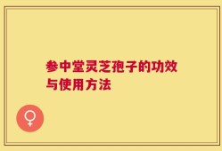 参中堂灵芝孢子的功效与使用方法