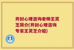 开封心理咨询老师王灵芝简介(开封心理咨询专家王灵芝介绍)