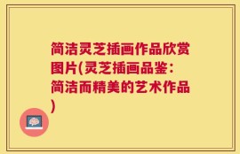 简洁灵芝插画作品欣赏图片(灵芝插画品鉴：简洁而精美的艺术作品)
