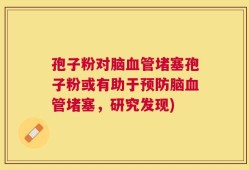 孢子粉对脑血管堵塞孢子粉或有助于预防脑血管堵塞，研究发现)