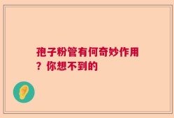 孢子粉管有何奇妙作用？你想不到的
