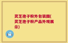 灵芝孢子粉外包装图(灵芝孢子粉产品外观展示)