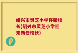 绍兴市灵芝小学许晴校长(绍兴市灵芝小学迎来新任校长)