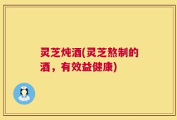 灵芝炖酒(灵芝熬制的酒，有效益健康)