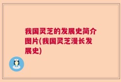 我国灵芝的发展史简介图片(我国灵芝漫长发展史)