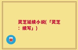 灵芝延续小说(「灵芝：续写」)