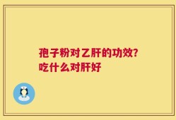孢子粉对乙肝的功效？吃什么对肝好