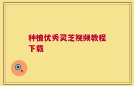 种植优秀灵芝视频教程下载