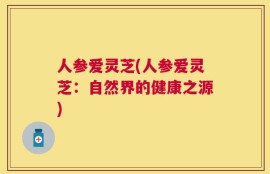 人参爱灵芝(人参爱灵芝：自然界的健康之源)