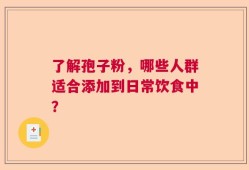 了解孢子粉，哪些人群适合添加到日常饮食中？