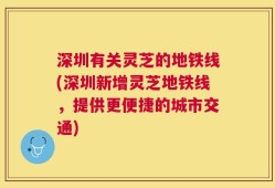 深圳有关灵芝的地铁线(深圳新增灵芝地铁线，提供更便捷的城市交通)