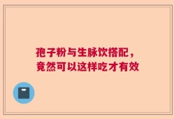 孢子粉与生脉饮搭配，竟然可以这样吃才有效