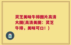 灵芝美味牛排图片高清大图(高清美图：灵芝牛排，美味可口！)