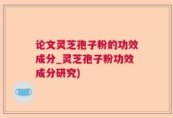 论文灵芝孢子粉的功效成分_灵芝孢子粉功效成分研究)