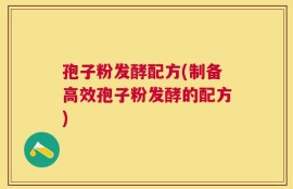 孢子粉发酵配方(制备高效孢子粉发酵的配方)