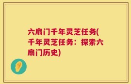 六扇门千年灵芝任务(千年灵芝任务：探索六扇门历史)