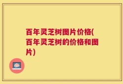 百年灵芝树图片价格(百年灵芝树的价格和图片)