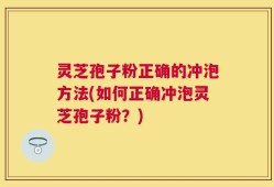 灵芝孢子粉正确的冲泡方法(如何正确冲泡灵芝孢子粉？)