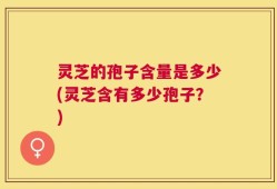 灵芝的孢子含量是多少(灵芝含有多少孢子？)