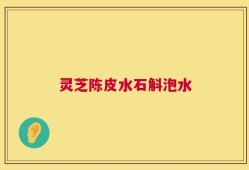 灵芝陈皮水石斛泡水
