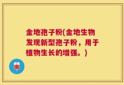 金地孢子粉(金地生物发现新型孢子粉，用于植物生长的增强。)