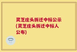 灵芝庄头拆迁中标公示(灵芝庄头拆迁中标人公布)