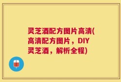 灵芝酒配方图片高清(高清配方图片，DIY灵芝酒，解析全程)
