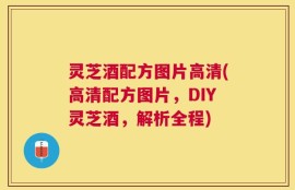灵芝酒配方图片高清(高清配方图片，DIY灵芝酒，解析全程)