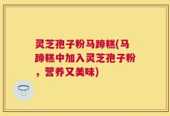 灵芝孢子粉马蹄糕(马蹄糕中加入灵芝孢子粉，营养又美味)