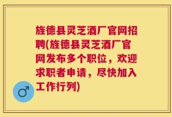 旌德县灵芝酒厂官网招聘(旌德县灵芝酒厂官网发布多个职位，欢迎求职者申请，尽快加入工作行列)