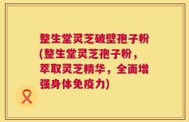 整生堂灵芝破壁孢子粉(整生堂灵芝孢子粉，萃取灵芝精华，全面增强身体免疫力)