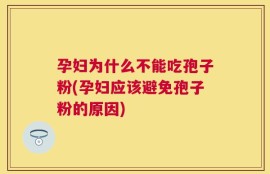 孕妇为什么不能吃孢子粉(孕妇应该避免孢子粉的原因)