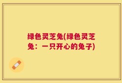 绿色灵芝兔(绿色灵芝兔：一只开心的兔子)