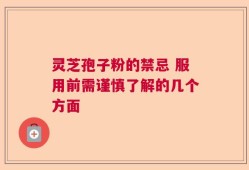 灵芝孢子粉的禁忌 服用前需谨慎了解的几个方面