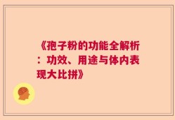 《孢子粉的功能全解析：功效、用途与体内表现大比拼》