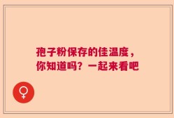 孢子粉保存的佳温度，你知道吗？一起来看吧