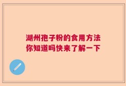湖州孢子粉的食用方法你知道吗快来了解一下