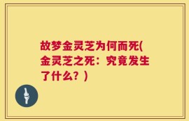 故梦金灵芝为何而死(金灵芝之死：究竟发生了什么？)