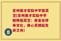 定州英才实验中学张灵芝(定州英才实验中学教师张灵芝：用音乐传承文化，用心灵撑起生命之舟)
