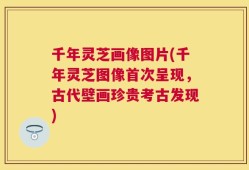 千年灵芝画像图片(千年灵芝图像首次呈现，古代壁画珍贵考古发现)