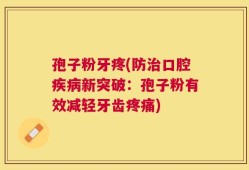 孢子粉牙疼(防治口腔疾病新突破：孢子粉有效减轻牙齿疼痛)