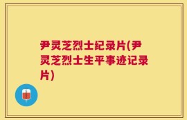 尹灵芝烈士纪录片(尹灵芝烈士生平事迹记录片)